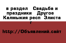  в раздел : Свадьба и праздники » Другое . Калмыкия респ.,Элиста г.